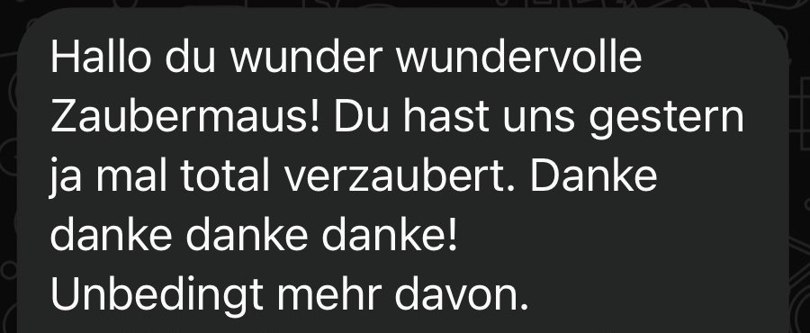 WhatsApp-Nachricht eines Paares: Du hast uns gestern total verzaubert. Danke danke danke danke! Unbedingt mehr davon.